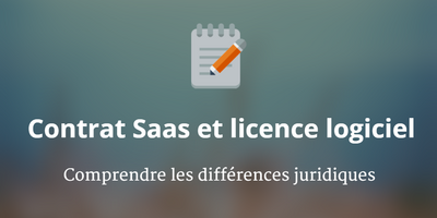 Différences entre contrat de licence logiciel et contrat SaaS